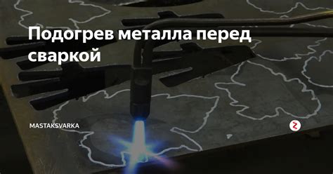 Виды техник и приемов для эффективного предварительного нагрева металла перед сваркой