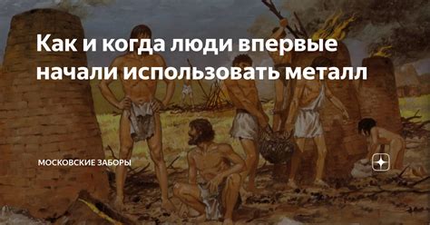 Как древние люди обнаружили и начали использовать металл?