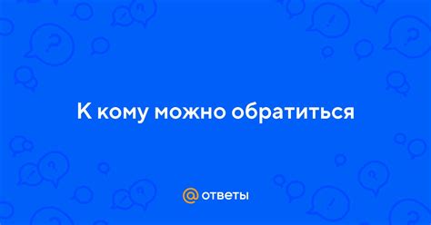 К кому можно обратиться?