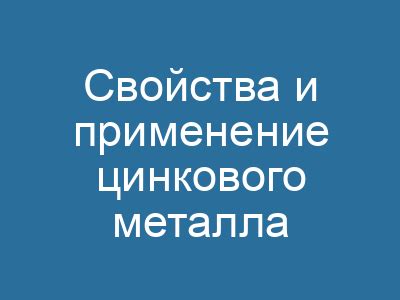 Основные свойства цинкового металла