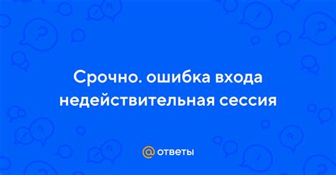 Ошибка "Недействительная сессия входа": причины и последствия