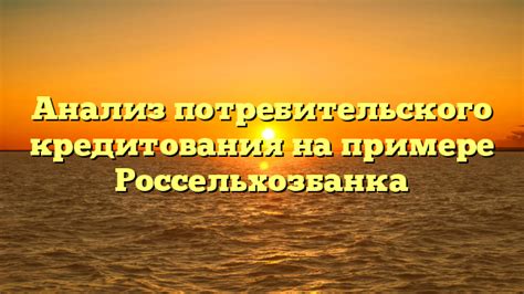 Преимущества кредитования в Россельхозбанке: