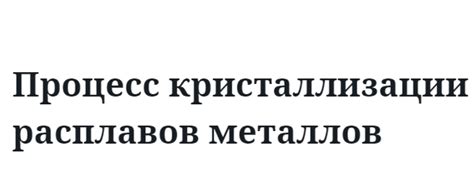 Принципы и механизмы кристаллизации расплавов металлов